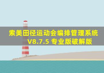 索美田径运动会编排管理系统 V8.7.5 专业版破解版